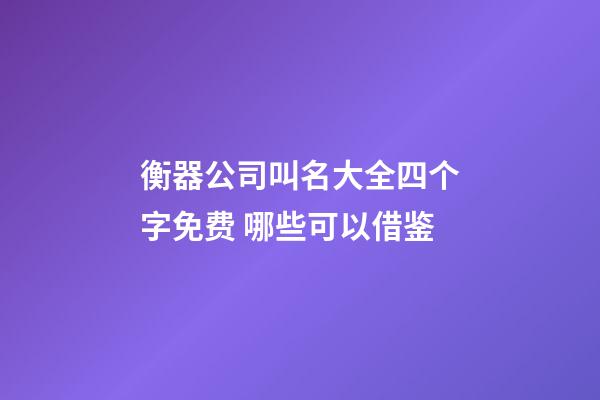 衡器公司叫名大全四个字免费 哪些可以借鉴